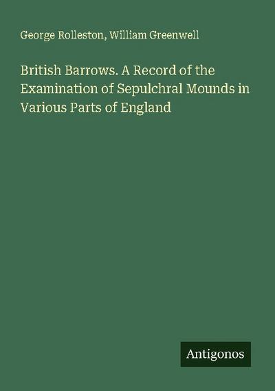 British Barrows. A Record of the Examination of Sepulchral Mounds in Various Parts of England