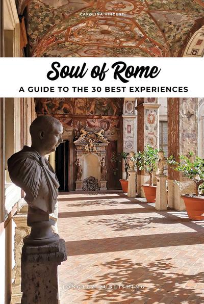 Vincenti, C: Soul of Rome. A guide to the 30 best experience