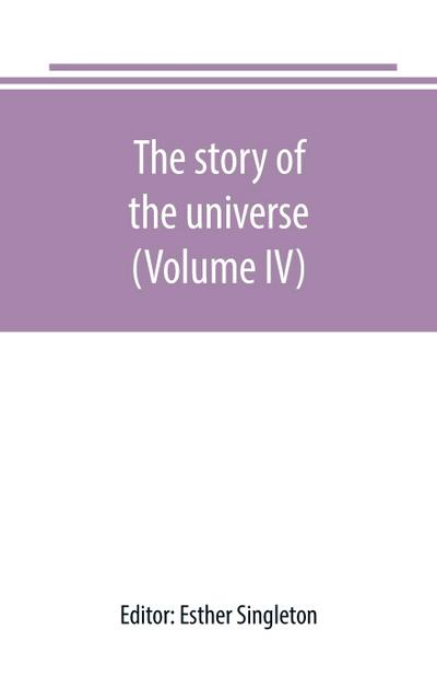 The story of the universe, told by great scientists and popular authors (Volume IV)