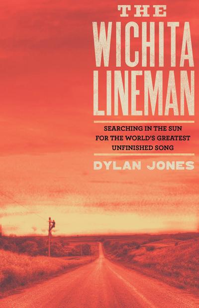 Wichita Lineman: Searching in the Sun for the World’s Greatest Unfinished Song