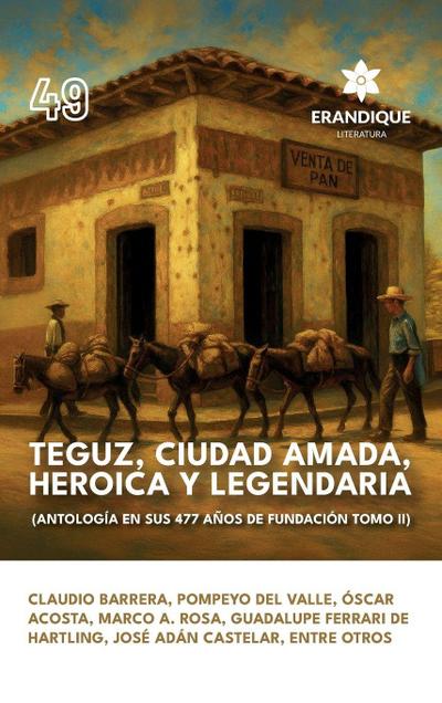 Teguz, ciudad amada, heroica y legendaria (Antología en sus 477 años de fundación. Tomo II)