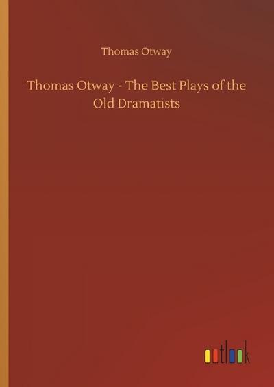 Thomas Otway - The Best Plays of the Old Dramatists
