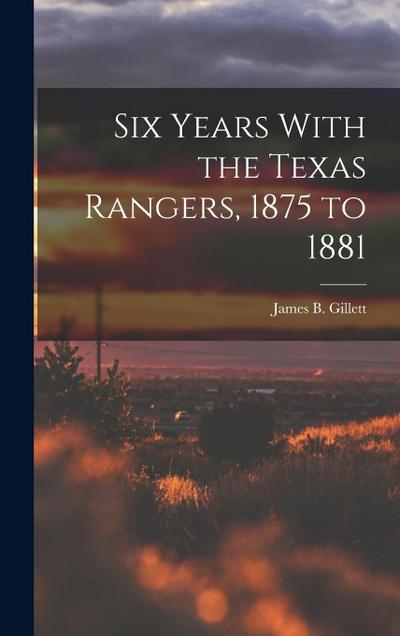 Six Years With the Texas Rangers, 1875 to 1881