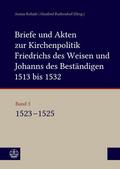 Briefe und Akten zur Kirchenpolitik Friedrichs des Weisen und Johanns des Beständigen 1513 bis 1532