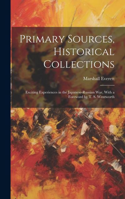 Primary Sources, Historical Collections: Exciting Experiences in the Japanese-Russian War, With a Foreword by T. S. Wentworth