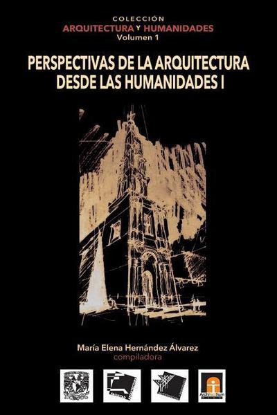 Volumen 1 Perspectivas de la Arquitectura desde las Humanidades I