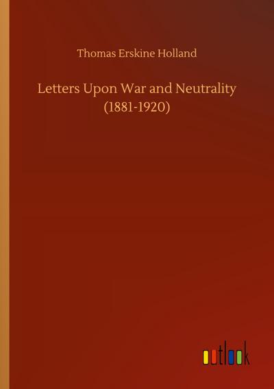 Letters Upon War and Neutrality (1881-1920)