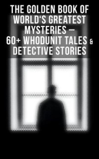 The Golden Book of World’s Greatest Mysteries - 60+ Whodunit Tales & Detective Stories