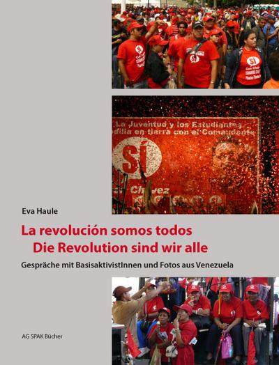 La revolucion somos todos - Die Revolution sind wir alle: Gespräche mit BasisaktivistInnen und Fotos aus Venezuela;