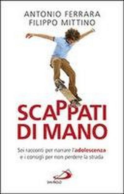 Scappati di mano. Sei racconti per narrare l’adolescenza e i consigli per non perdere la strada