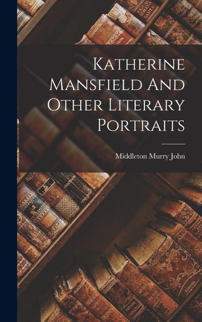 Katherine Mansfield And Other Literary Portraits