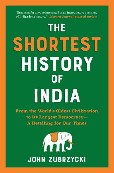 The Shortest History of India: From the World’s Oldest Civilization to Its Largest Democracy - A Retelling for Our Times (Shortest History)