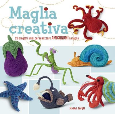 Maglia creativa. 20 progetti unici per realizzare amigurumi a maglia