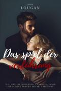 Das Spiel Der Verführung: Wie Man Ein Moderner ’casanova’ Wird Und Schöne Frauen Ins Bett Bekommt. von John Lougan | Ebook