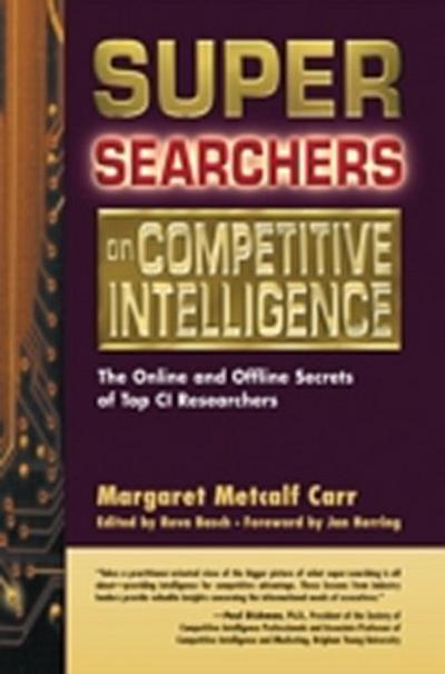 Super Searchers on Competitive Intelligence : The Online and Offline Secrets of Top CI Researchers