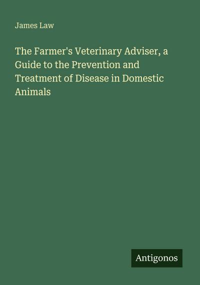The Farmer’s Veterinary Adviser, a Guide to the Prevention and Treatment of Disease in Domestic Animals