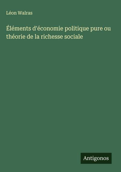 Éléments d’économie politique pure ou théorie de la richesse sociale