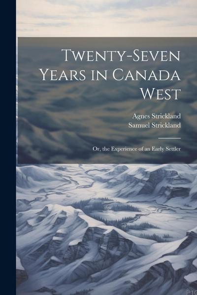 Twenty-Seven Years in Canada West: Or, the Experience of an Early Settler
