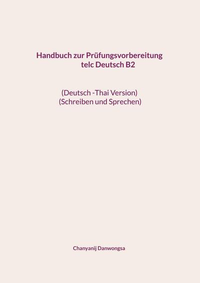 Handbuch zur Prüfungsvorbereitung telc Deutsch B2                                           (Deutsch -Thai Version) (Schreiben und Sprechen)