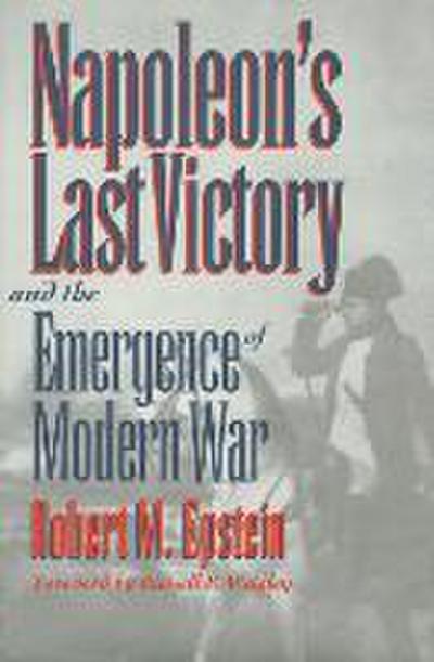 Napoleon’s Last Victory and the Emergence of Modern War