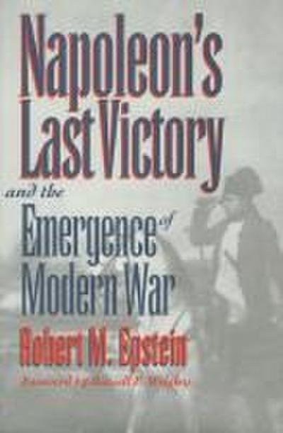 Napoleon’s Last Victory and the Emergence of Modern War