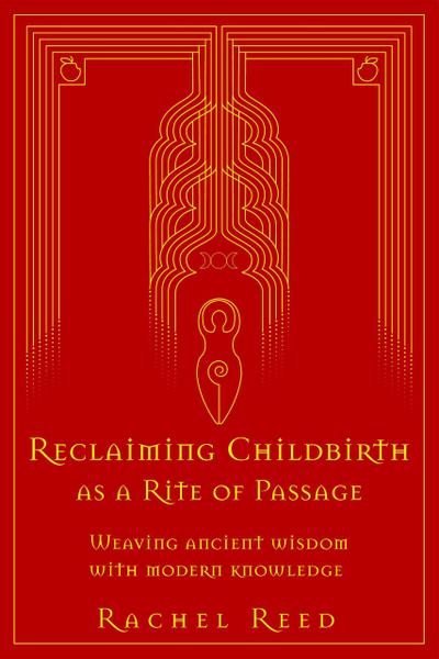 Reclaiming Childbirth as a Rite of Passage: Weaving Ancient Wisdom With Modern Knowledge