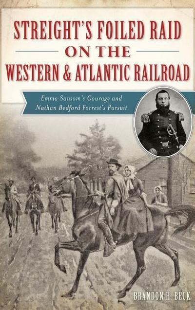 Streight’s Foiled Raid on the Western & Atlantic Railroad: Emma Sansom’s Courage and Nathan Bedford Forrest’s Pursuit