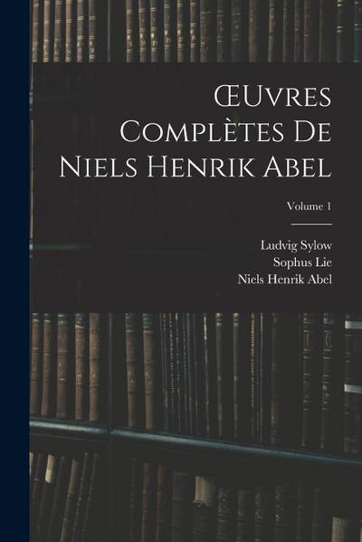 OEuvres Complètes De Niels Henrik Abel; Volume 1