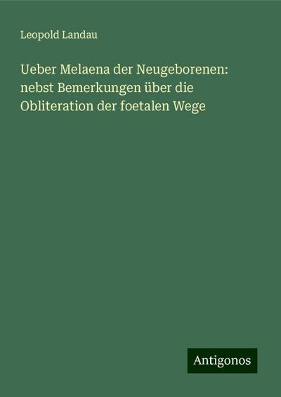 Ueber Melaena der Neugeborenen: nebst Bemerkungen über die Obliteration der foetalen Wege