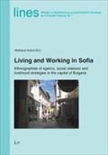 Living and Working in Sofia: Ethnographies of agency, social relations and livelihood strategies in the capital of Bulgaria (Lines, Band 7)
