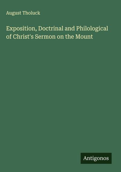 Exposition, Doctrinal and Philological of Christ’s Sermon on the Mount