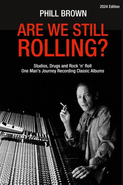 Are We Still Rolling? Studios, Drugs and Rock ’n’ Roll - One Man’s Journey Recording Classic Albums