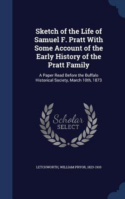 Sketch of the Life of Samuel F. Pratt With Some Account of the Early History of the Pratt Family: A Paper Read Before the Buffalo Historical Society