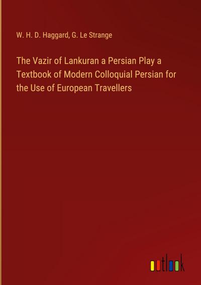 The Vazir of Lankuran a Persian Play a Textbook of Modern Colloquial Persian for the Use of European Travellers