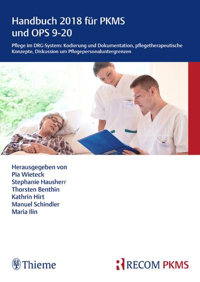 Handbuch 2018 für PKMS und OPS 9-20: Pflege im DRG-System: Kodierung und Dokumentation, pflegetherapeutische Konzepte, Diskussion und Pflegepersonaluntergrenzen