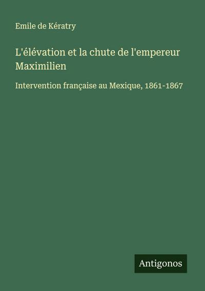 L’élévation et la chute de l’empereur Maximilien