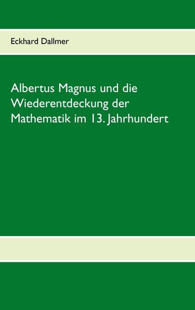 Albertus Magnus und die Wiederentdeckung der Mathematik im 13. Jahrhundert