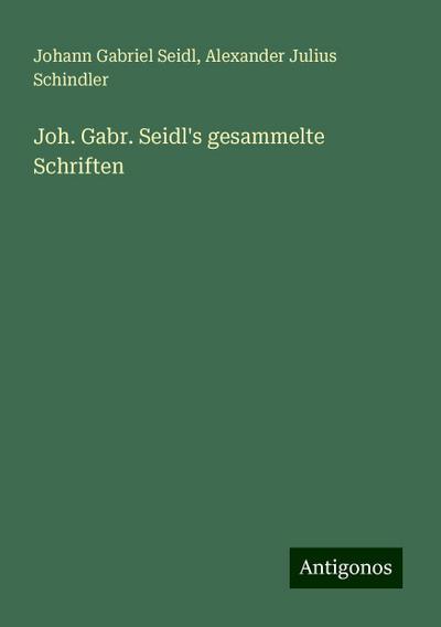 Joh. Gabr. Seidl’s gesammelte Schriften