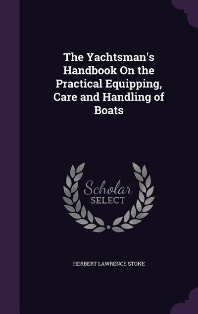 The Yachtsman’s Handbook On the Practical Equipping, Care and Handling of Boats