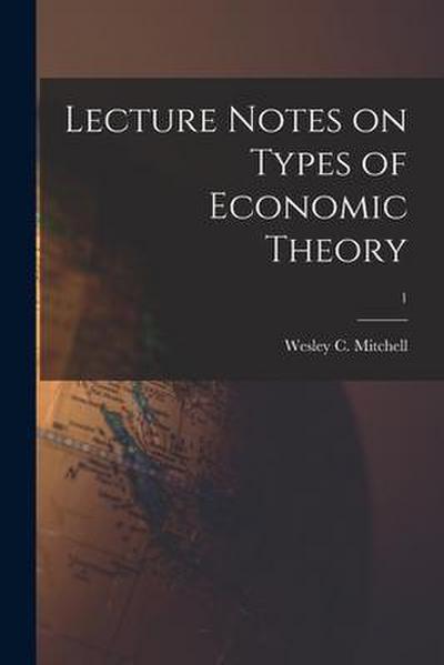 Lecture Notes on Types of Economic Theory; 1