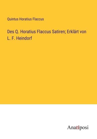 Des Q. Horatius Flaccus Satiren; Erklärt von L. F. Heindorf