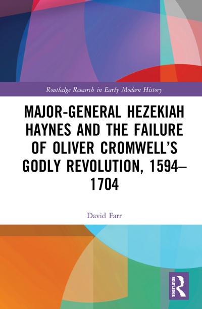 Major-General Hezekiah Haynes and the Failure of Oliver Cromwell’s Godly Revolution, 1594-1704