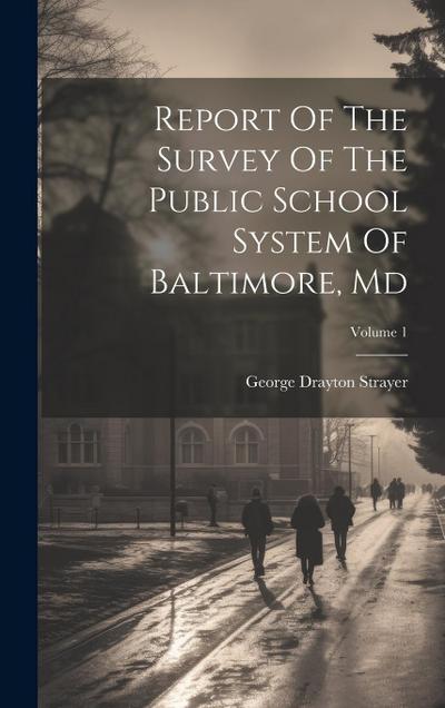 Report Of The Survey Of The Public School System Of Baltimore, Md; Volume 1