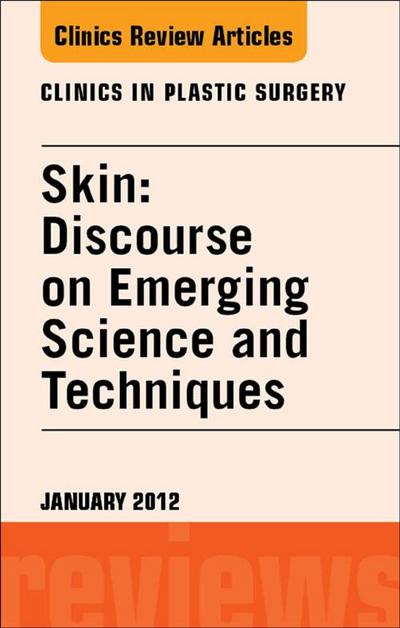 Skin: Discourse on Emerging Science and Techniques, An Issue of Clinics in Plastic Surgery