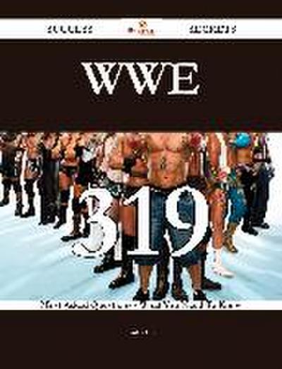 WWE 319 Success Secrets - 319 Most Asked Questions On WWE - What You Need To Know