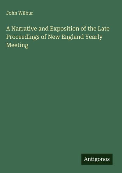 A Narrative and Exposition of the Late Proceedings of New England Yearly Meeting
