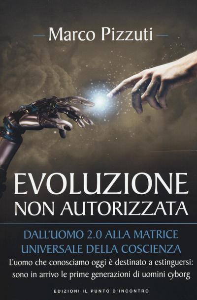 Evoluzione non autorizzata. Dall’uomo 2.0 alla matrice universale della coscienza