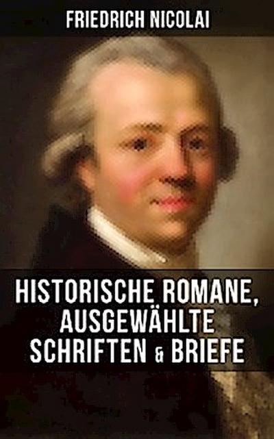 Friedrich Nicolai: Historische Romane, Ausgewählte Schriften & Briefe