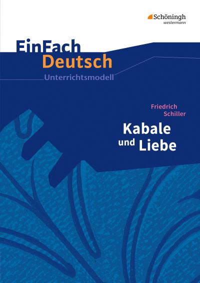 EinFach Deutsch Unterrichtsmodelle: Friedrich Schiller: Kabale und Liebe: Gymnasiale Oberstufe: Neubearbeitung: Gymnasiale Oberstufe