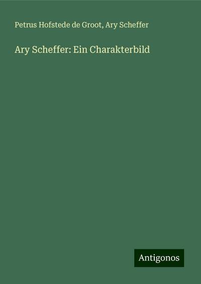 Groot, P: Ary Scheffer: Ein Charakterbild